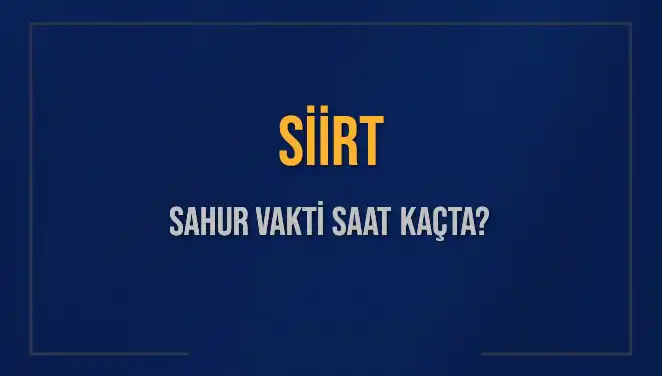 Siirt Sahur Vakti 2025 - İmsak Saatleri ve Detaylı Bilgiler